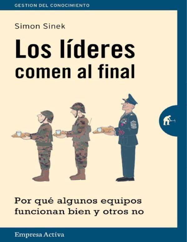 Los líderes comen al final: Por qué algunos equipos funcionan y otros no de Simon Sinek