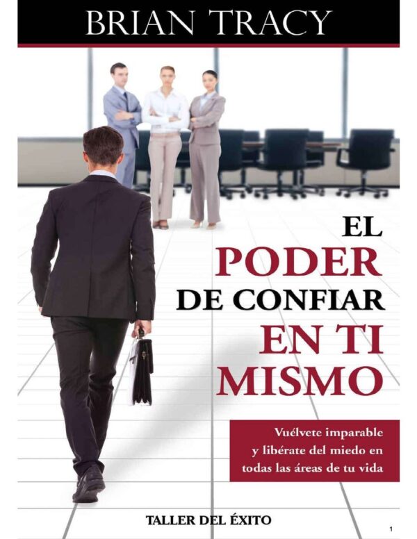 El poder de confiar en ti mismo: Vuélvete imparable y libérate del miedo en todas las áreas de tu vida de Brian Tracy