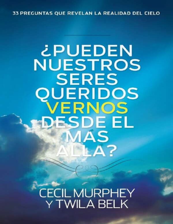 ¿Pueden nuestros seres queridos vernos desde el más allá?: y 33 preguntas que revelan la realidad del cielo de Cecil Murphey