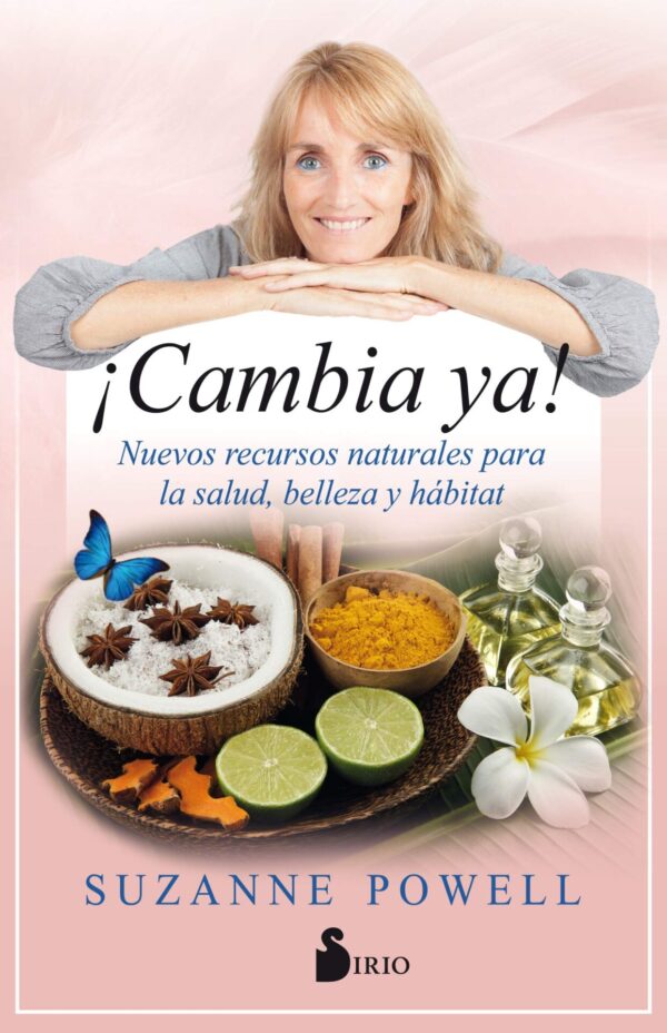 ¡Cambia ya!: Nuevos recursos naturales para la salud, belleza y hábitat de Suzanne Powell