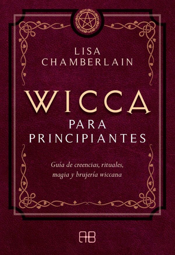 Wicca para principiantes. Guía de creencias, rituales, magia y brujería wiccana  de Lisa Chamberlain