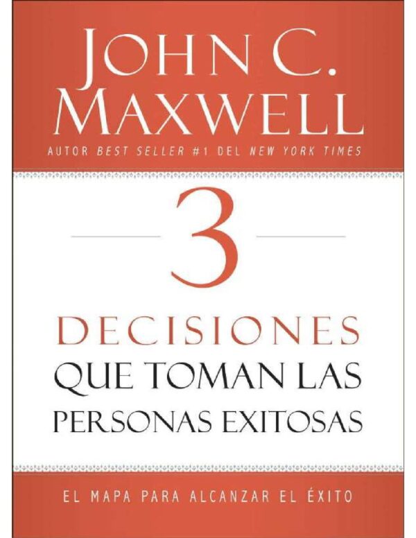 3 Decisiones que toman las personas exitosas: El mapa para alcanzar el éxito de John C. Maxwell