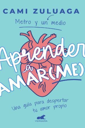 Aprender a amar(me): Una guía para despertar tu amor propio de Camila Zuluaga