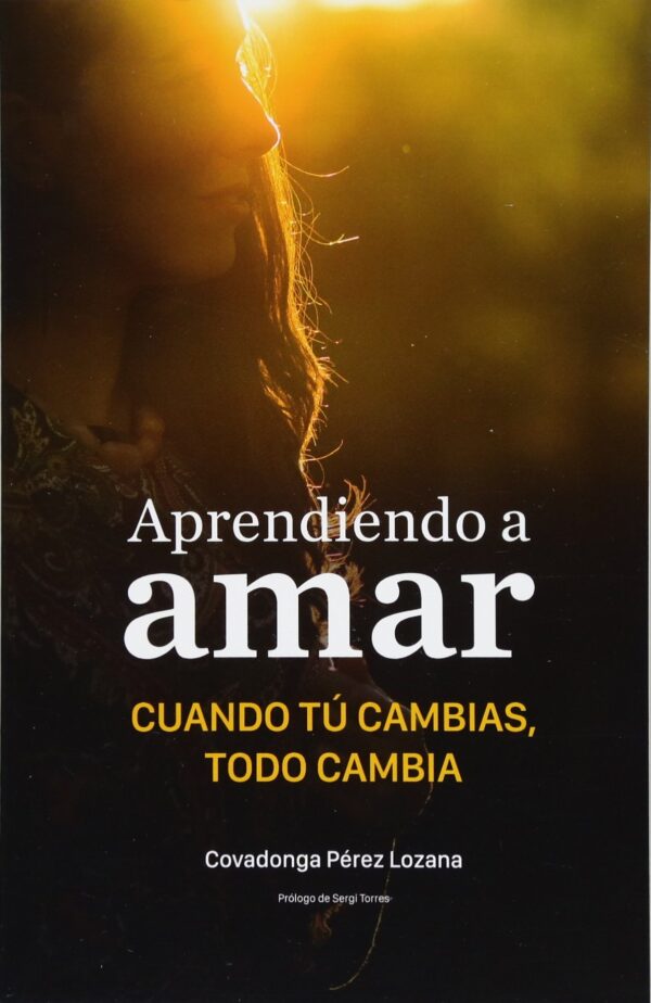 Aprendiendo a amar: Cuando tu cambias, todo cambia de Covadonga Pérez-Lozana Martínez