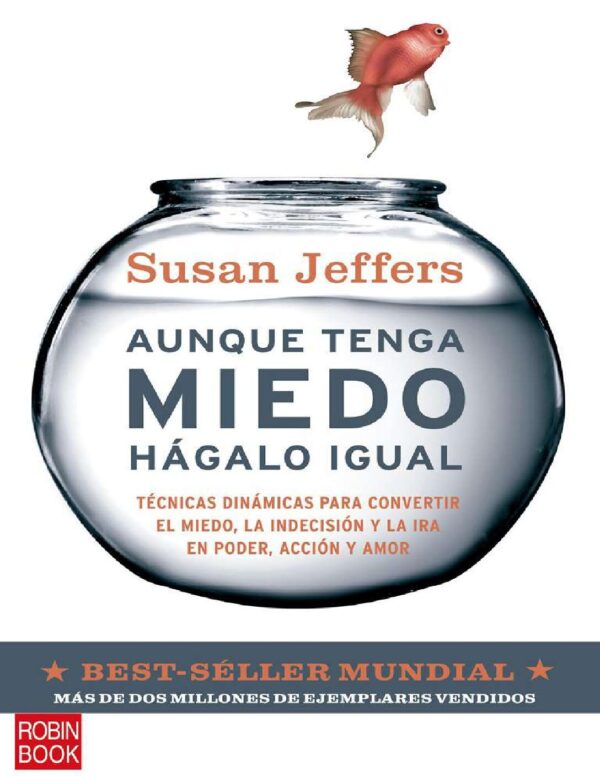 Aunque tenga miedo, hágalo igual: Técnicas dinámicas para convertir el miedo, la indecisión y la ira en poder, acción y amor de Susan J. Jeffers
