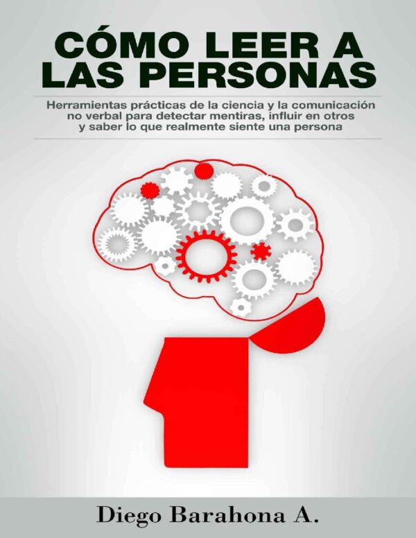 Cómo leer a las personas: Herramientas prácticas de la ciencia para detectar mentiras, influir en otros y saber lo que realmente siente una persona de Diego Barahona
