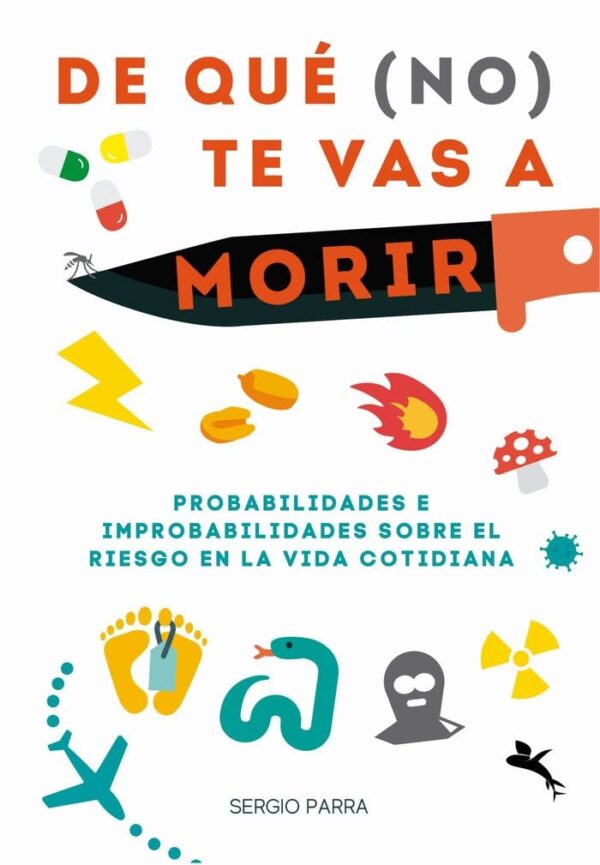 De qué (no) te vas a morir: Probalidades e improbabilidadessobre el riesgo en la vida cotidiana de Sergio Parra