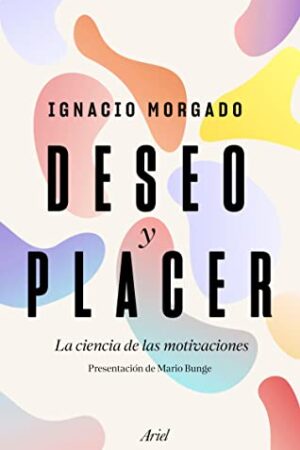 Deseo y placer: La ciencia de las motivaciones de Ignacio Morgado