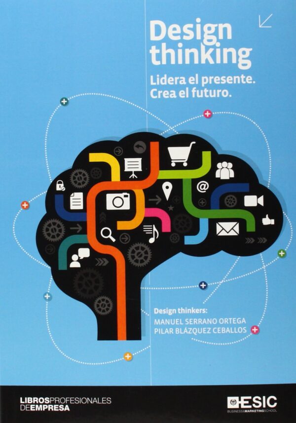 Design thinking: Lidera el presente, crea el futuro de Manuel Serrano Ortega