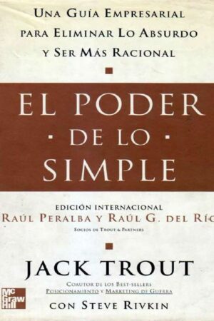 El Poder de lo simple: Guía práctica para el éxito empresarial. Sea simple y será más eficaz y más feliz de Jack Trout