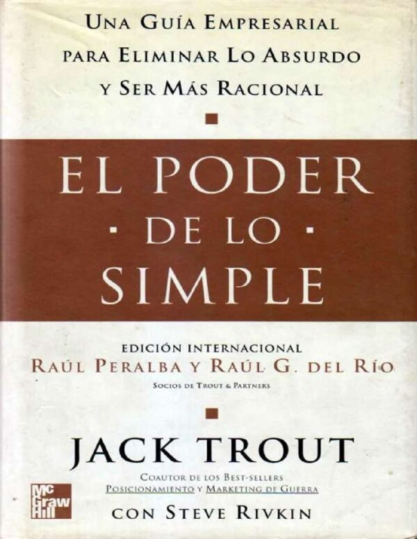 El Poder de lo simple: Guía práctica para el éxito empresarial. Sea simple y será más eficaz y más feliz de Jack Trout