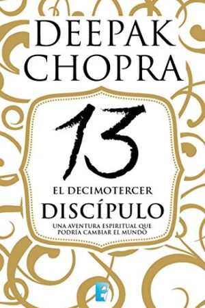 El decimotercer discípulo: Una aventura espiritual que podría cambiar el mundo de Deepak Chopra