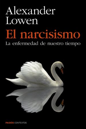El narcisismo: La enfermedad de nuestro tiempo de Alexander Lowen