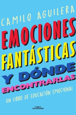 Emociones fantásticas (y dónde encontrarlas): Un libro de educación emocional de Camilo Aguilera