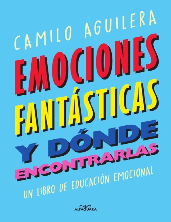 Emociones fantásticas (y dónde encontrarlas): Un libro de educación emocional de Camilo Aguilera