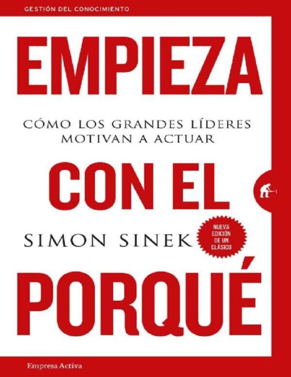 Empieza con el por qué: Cómo los grandes líderes motivan a actuar de Simon Sinek