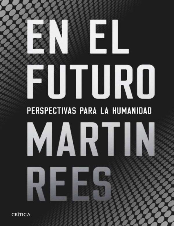 En el futuro Perspectivas para la humanidad de Martin Rees