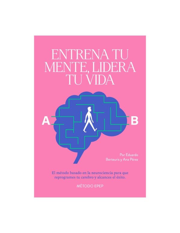 Entrena tu mente, lidera tu vida de Eduardo Berteuris