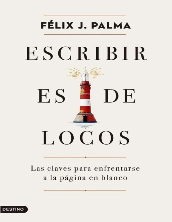 Escribir es de locos: Las claves para enfrentarse a la página en blanco de Félix J. Palma
