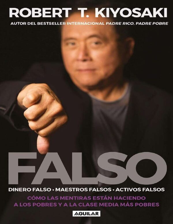 Falso: Dinero falso. Maestros falsos. Activos falsos de Robert T. Kiyosaki