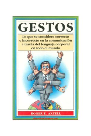 Gestos: Lo que se considera correcto e incorrecto en la comunicación a tráves del lenguaje corporal en todo el mundo de Roger Axtell
