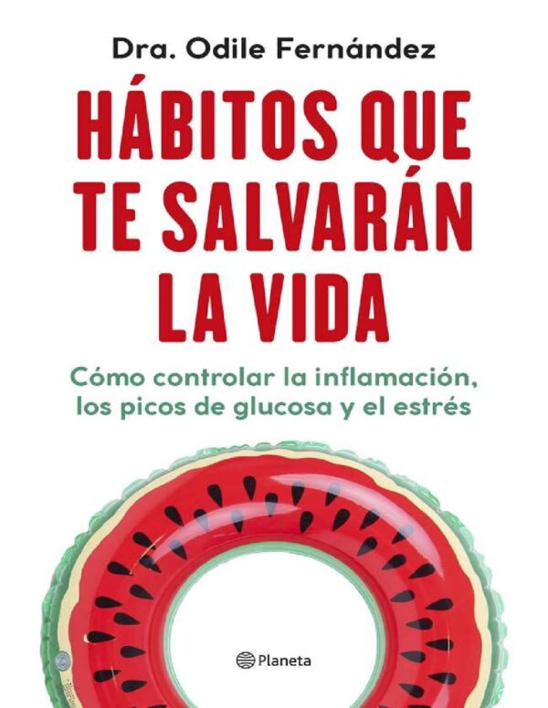 Hábitos que te salvarán la vida: Cómo controlar la inflamación, los picos de glucosa y el estrés de Odile Fernández