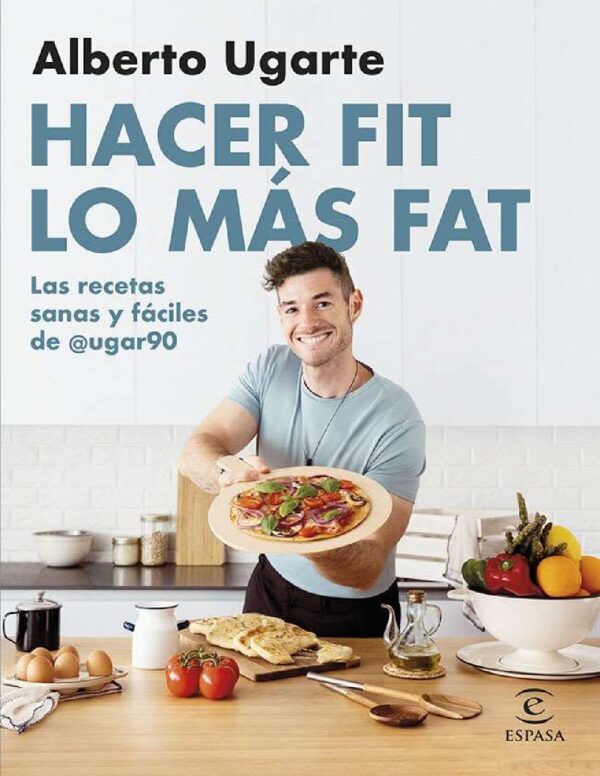 Hacer fit lo más fat. Las recetas sanas y fáciles de Alberto Ugarte @ugar90