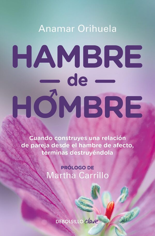 Hambre de hombre: Cuando construyes una relación de pareja desde el hambre de afecto, terminas destruyéndolas de Anamar Orihuela