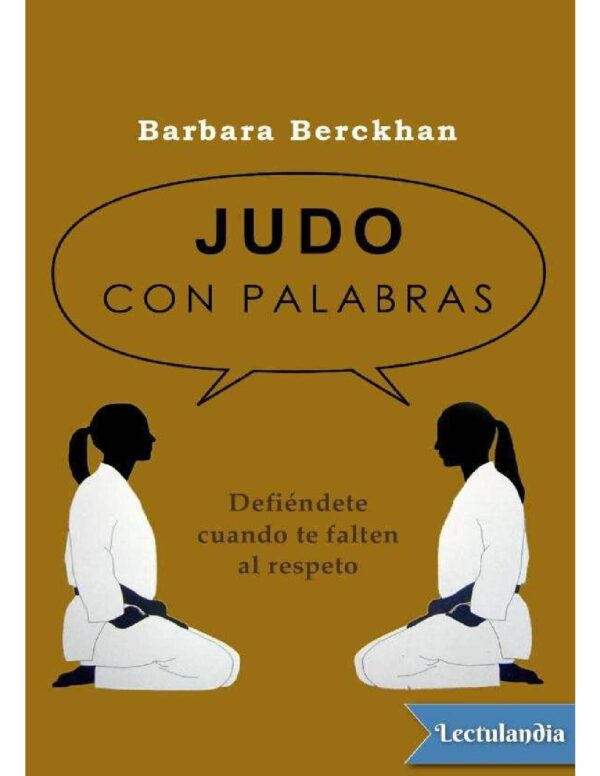 Judo con palabras: Defiendete cuando te falten al respeto de Barbara Berchkan