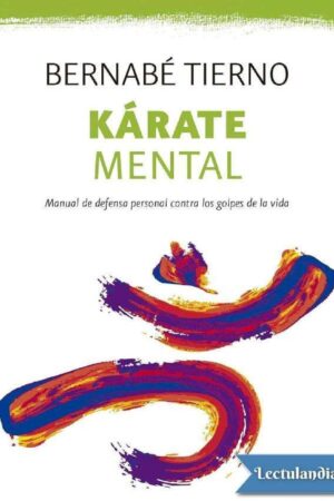 Kárate mental: Manual de defensa personal contra los golpes de la vida de Bernabé Tierno