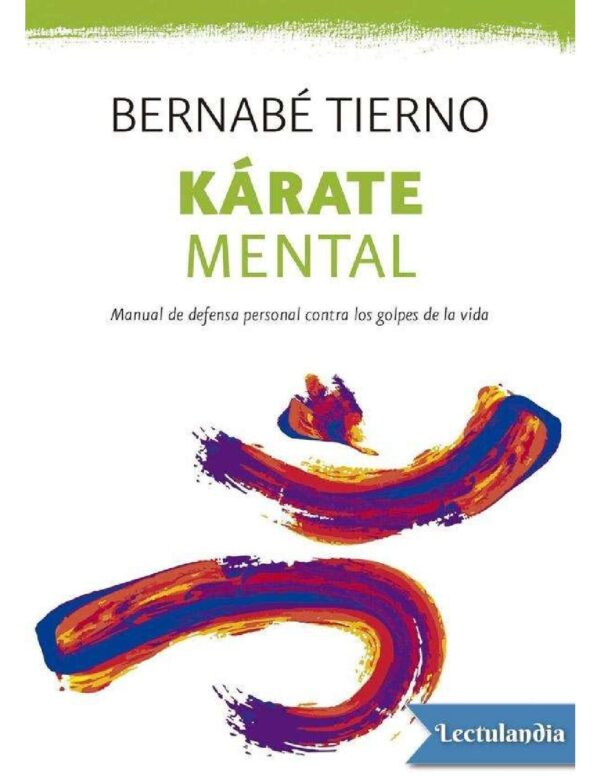 Kárate mental: Manual de defensa personal contra los golpes de la vida de Bernabé Tierno