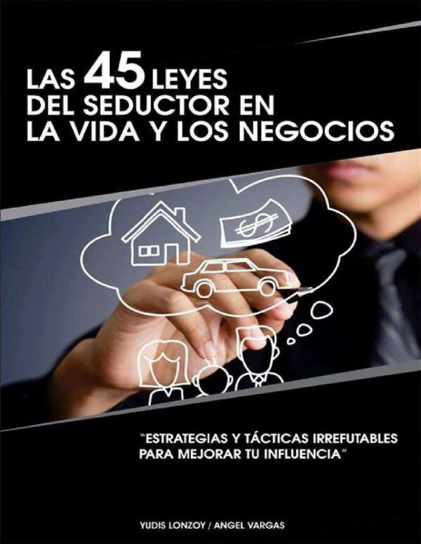 Las 45 leyes del seductor en la vida y los negocios: Estrategias y tácticas irrefutables para mejorar tu influencia de Yudis Lonzoy