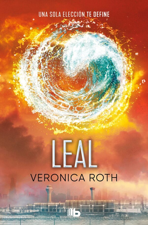 Divergente 3: Leal. Una sola elección te define de Veronica Roth