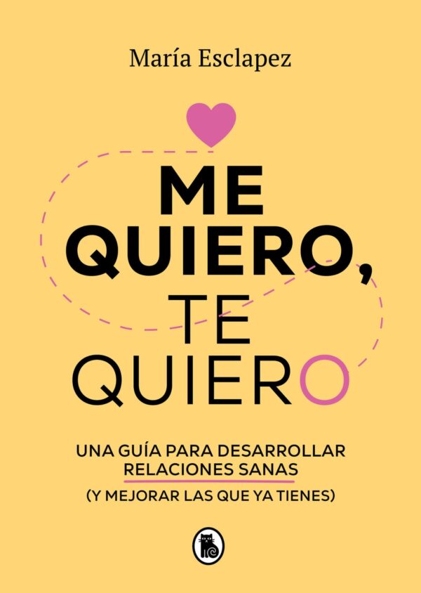 Me Quiero, Te Quiero: Una guía para desarrollar relaciones sanas (Y mejorar las que ya tienes) de María Esclapez