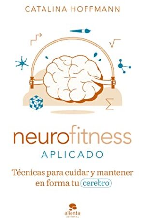 Neurofitness aplicado: Técnicas para cuidar y poner en forma tu cerebro de Catalina Hoffmann