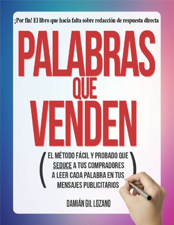 Palabras que venden: El método fácil y probado que seduce a tus compradores a leer cada palabra en tus mensajes publicitarios de Damián Gil Lozano