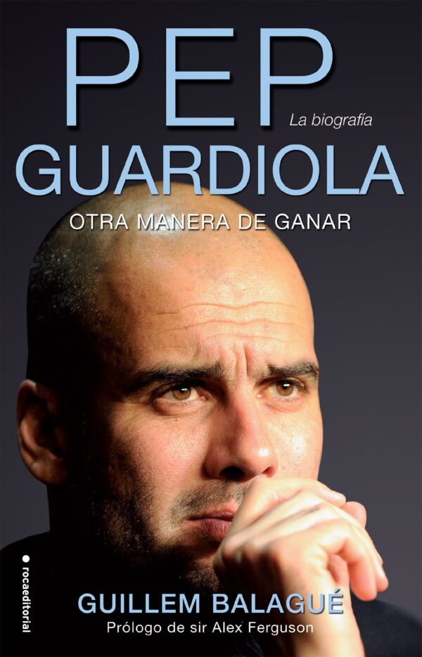 Pep Guardiola. La biografía: Otra forma de ganar de Guillem Balagué