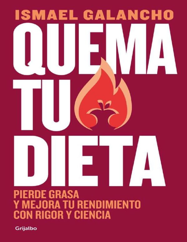 Quema tu dieta: Pierde grasa y mejora tu rendimiento con rigor y ciencia de Ismael Galancho