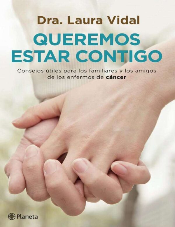 Queremos estar contigo: Consejos útiles para los familiares y los amigos de los enfermos de cáncer de Dra. Laura Vidal