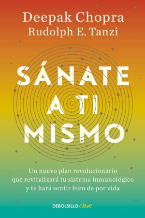 Sánate a ti mismo: Un nuevo plan revolucionario que revitalizará tu sistema inmunológico y te hará sentir bien de por vida de Deepak Chopra