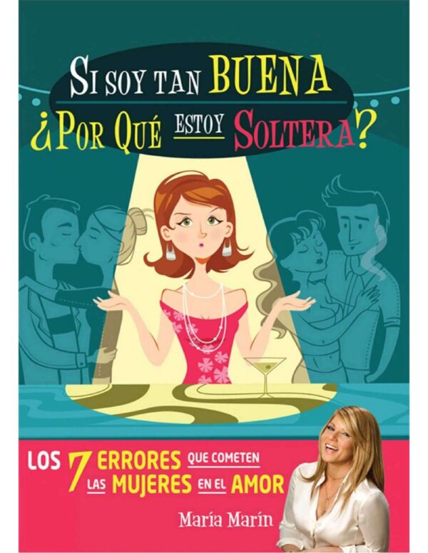 Si soy tan buena ¿Por qué estoy soltera?: Los 7 errores que cometen las mujeres en el amor de María Marín