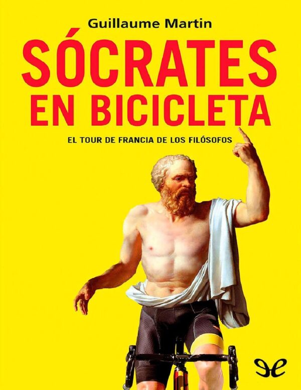 Sócrates en bicicleta: El Tour de Francia de los filósofos de Guillaume Martin