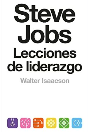 Steve Jobs. Lecciones de liderazgo de Walter Isaacson