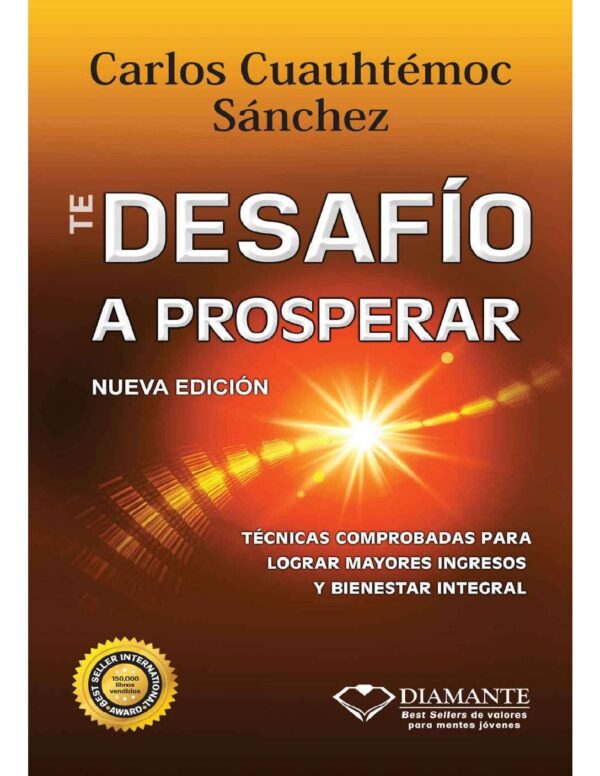 Te desafío a prosperar: Técnicas comprobadas para lograr mayores ingresos y bienestar integral de Carlos Cuauhtémoc Sánchez