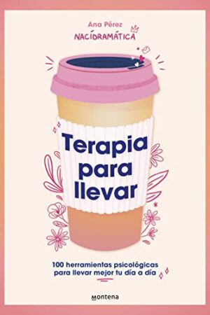 Terapia para llevar: 100 herramientas psicológicas para llevar mejor tu día a día de  Ana Pérez (@nacidramatica)