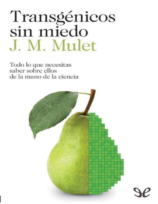 Transgénicos sin miedo: Todo lo que necesitas saber sobre ellos de la mano de la ciencia de J.M. Mulet