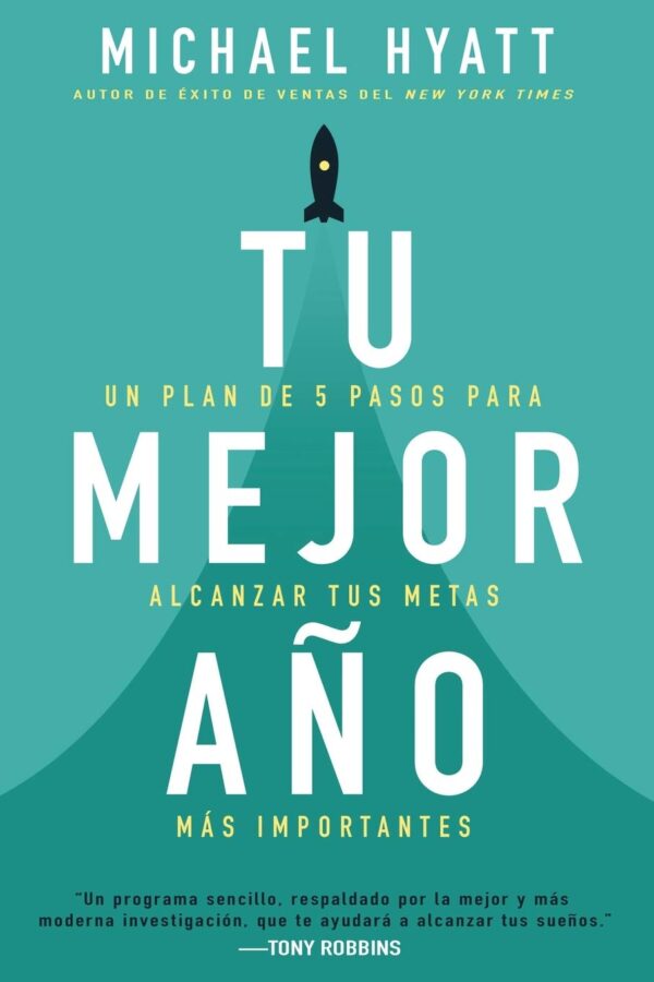 Tu mejor año: Un plan de 5 pasos para alcanzar tus metas más Importantes de Michael Hyatt