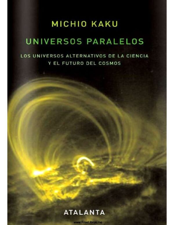 Universos paralelos: Los universos alternativos de la ciencia y el futuro del cosmo de Michio Kaku
