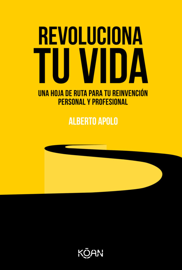 Revoluciona tu vida: Una hoja de ruta para tu reinvención personal y profesional de Alberto Apolo