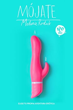 ¡Mójate!: Elige tu propia aventura erótica de Melanie Rostock